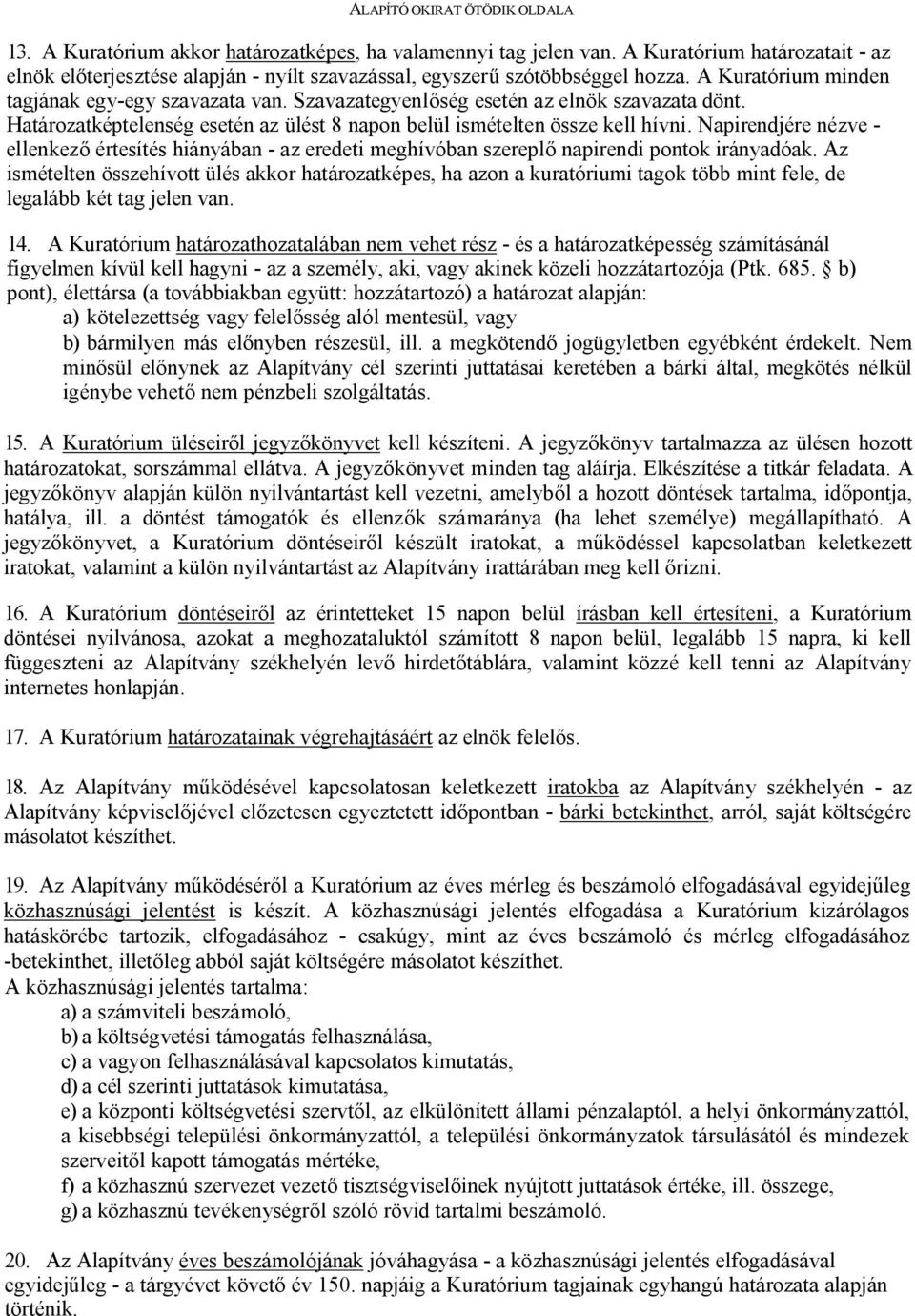 Szavazategyenlőség esetén az elnök szavazata dönt. Határozatképtelenség esetén az ülést 8 napon belül ismételten össze kell hívni.