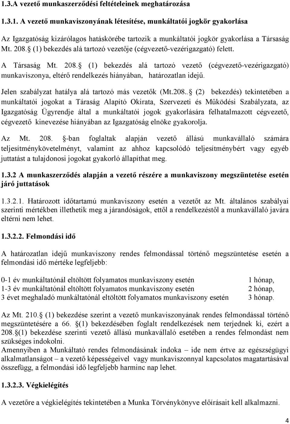 (1) bekezdés alá tartozó vezető (cégvezető-vezérigazgató) munkaviszonya, eltérő rendelkezés hiányában, határozatlan idejű. Jelen szabályzat hatálya alá tartozó más vezetők (Mt.208.