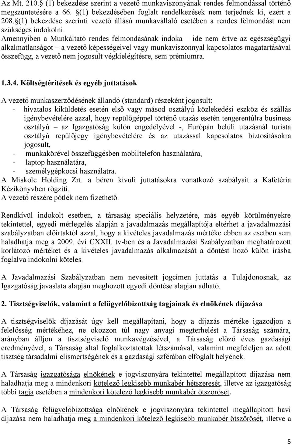 Amennyiben a Munkáltató rendes felmondásának indoka ide nem értve az egészségügyi alkalmatlanságot a vezető képességeivel vagy munkaviszonnyal kapcsolatos magatartásával összefügg, a vezető nem