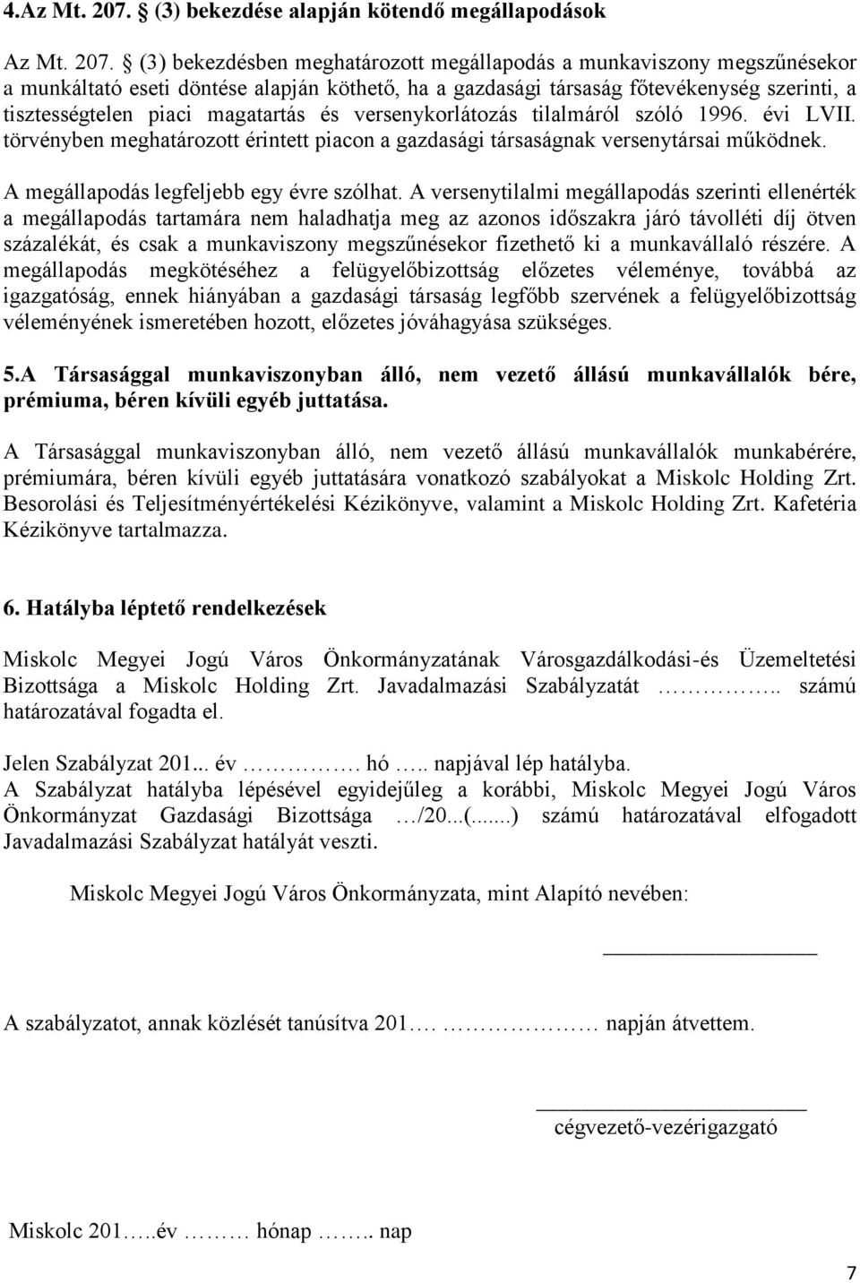 (3) bekezdésben meghatározott megállapodás a munkaviszony megszűnésekor a munkáltató eseti döntése alapján köthető, ha a gazdasági társaság főtevékenység szerinti, a tisztességtelen piaci magatartás