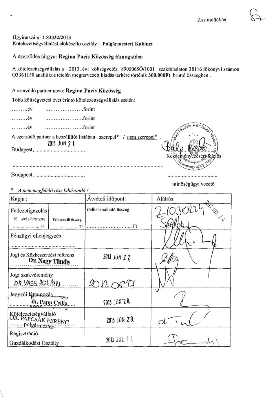 A szerződő partner neve: Regina Pacis Közösség Több költségvetési évet érintő kötelezettségvállalás esetén: év év év forint forint.