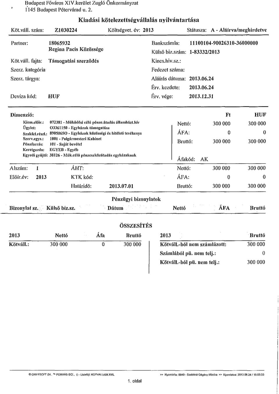 tárgya: Deviza kód: Támogatási szerződés HUF Bankszámla: 111001049002631036000000 Külső biz.szám: 183332/2013 Kincs.hiv.sz.: Fedezet száma: Aláírás dátuma: 2013.06.24 Érv. kezdete: 2013.06.24 Érv. vége: 2013.