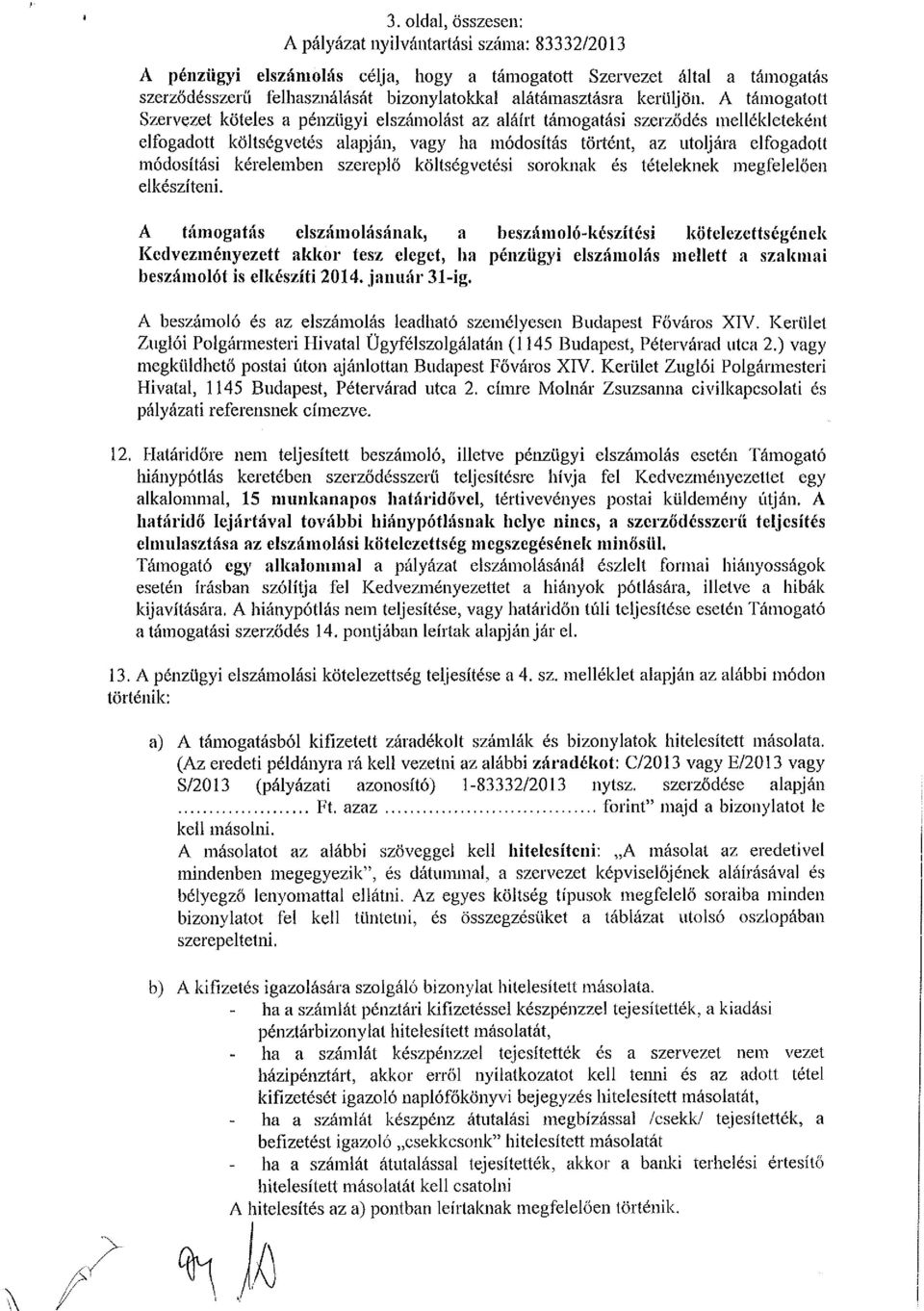 A támogatott Szervezet köteles a pénzügyi elszámolást az aláírt támogatási szerződés mellékleteként elfogadott költségvetés alapján, vagy ha módosítás történt, az utoljára elfogadott módosítási