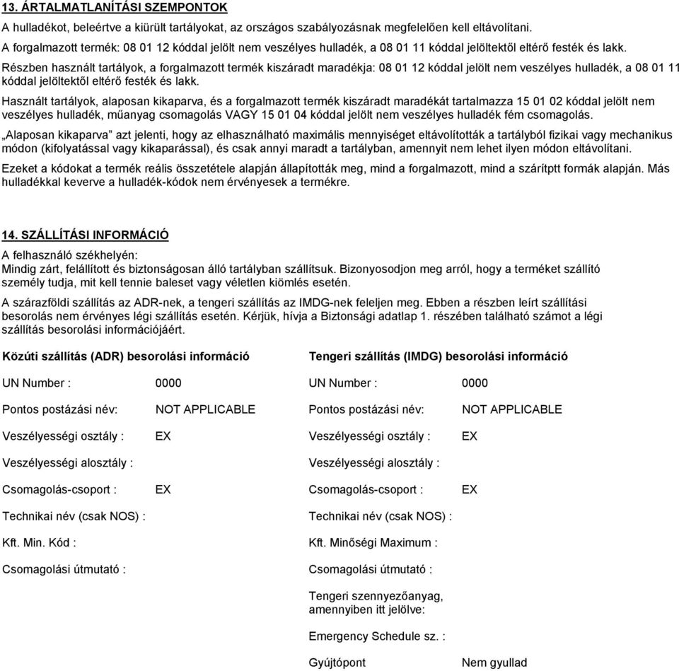 Részben használt tartályok, a forgalmazott termék kiszáradt maradékja: 08 01 12 kóddal jelölt nem veszélyes hulladék, a 08 01 11 kóddal jelöltektől eltérő festék és lakk.