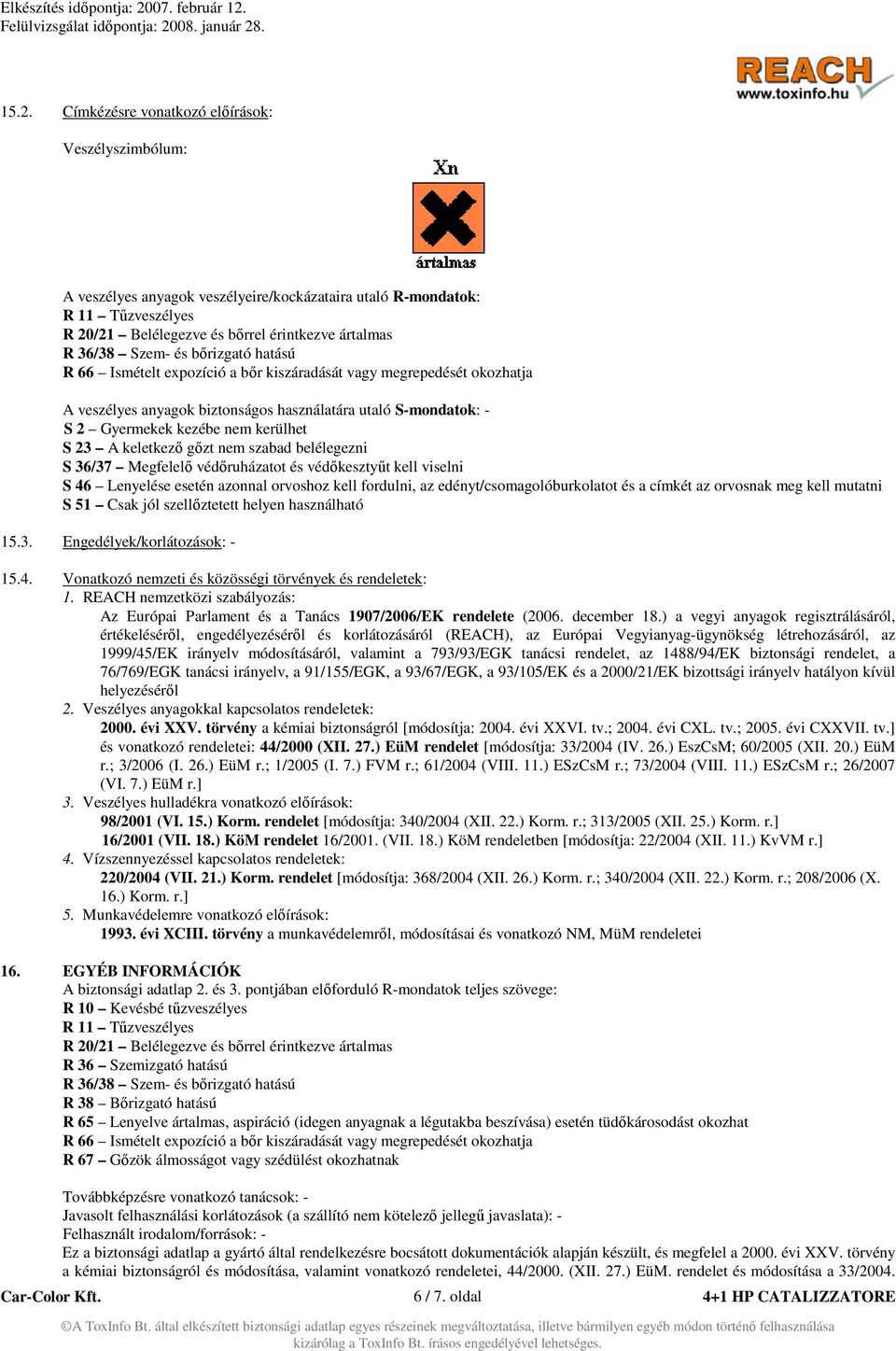 23 A keletkező gőzt nem szabad belélegezni S 36/37 Megfelelő védőruházatot és védőkesztyűt kell viselni S 46 Lenyelése esetén azonnal orvoshoz kell fordulni, az edényt/csomagolóburkolatot és a címkét