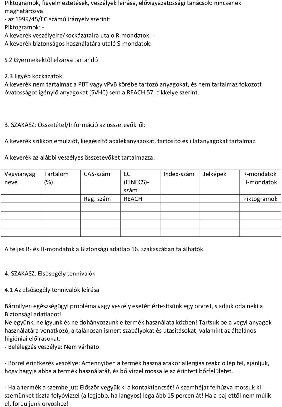 3 Egyéb kockázatok: A keverék nem tartalmaz a PBT vagy vpvb körébe tartozó anyagokat, és nem tartalmaz fokozott óvatosságot igénylő anyagokat (SVHC) sem a REACH 57. cikkelye szerint. 3.