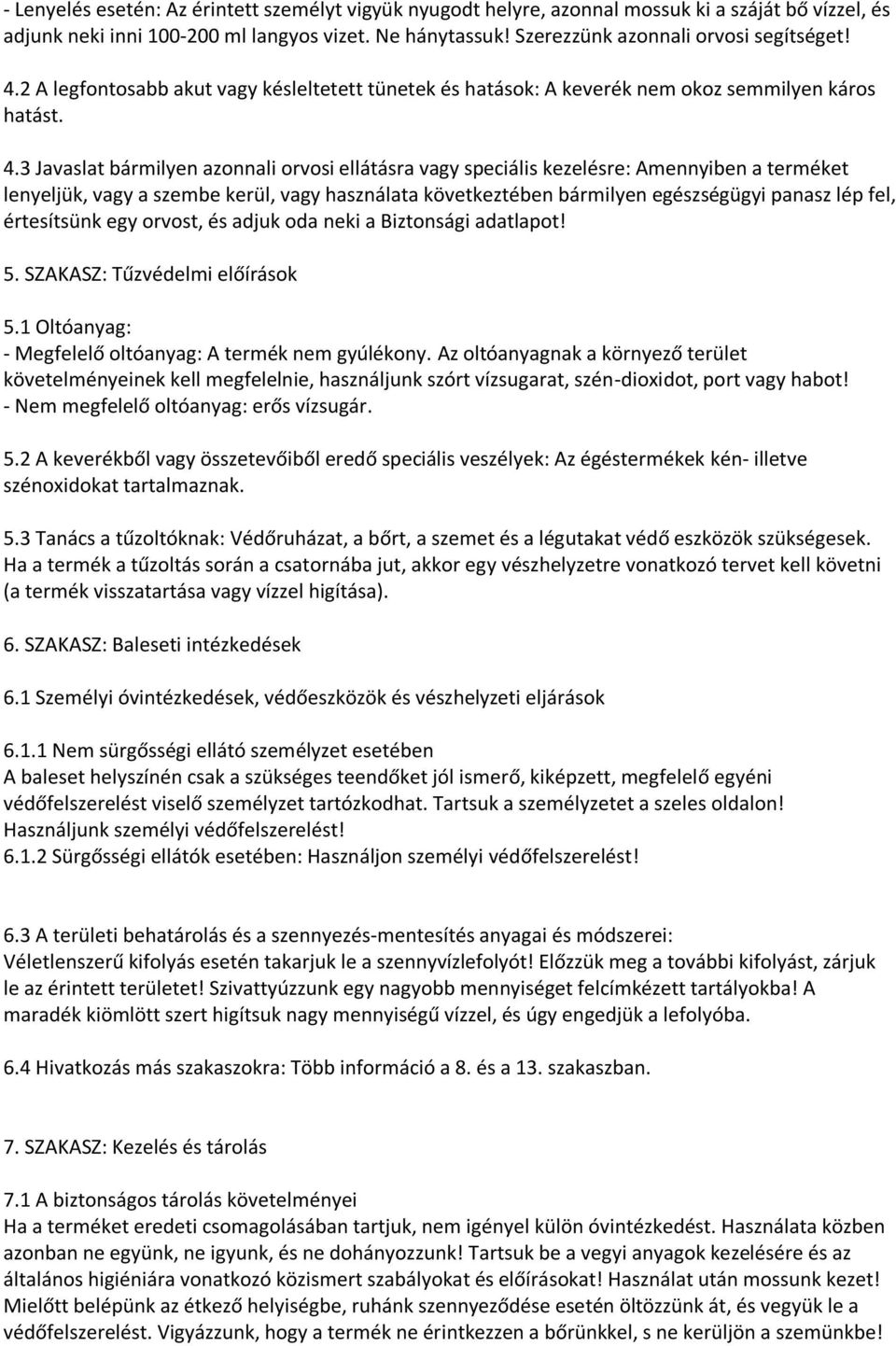 3 Javaslat bármilyen azonnali orvosi ellátásra vagy speciális kezelésre: Amennyiben a terméket lenyeljük, vagy a szembe kerül, vagy használata következtében bármilyen egészségügyi panasz lép fel,