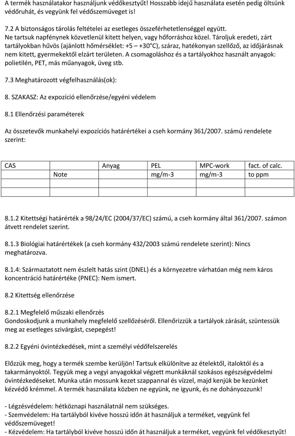 Tároljuk eredeti, zárt tartályokban hűvös (ajánlott hőmérséklet: +5 +30 C), száraz, hatékonyan szellőző, az időjárásnak nem kitett, gyermekektől elzárt területen.