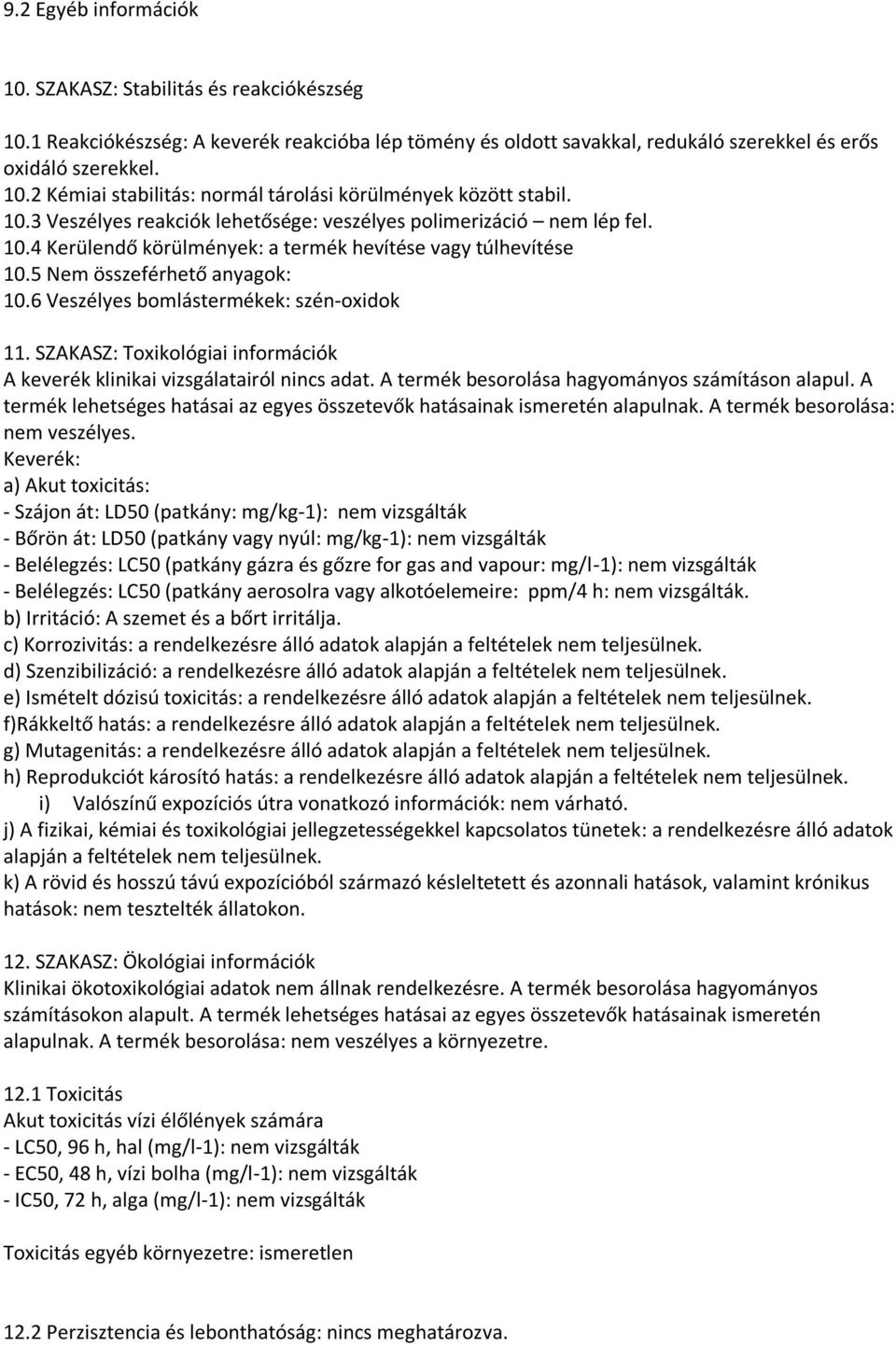 6 Veszélyes bomlástermékek: szén-oxidok 11. SZAKASZ: Toxikológiai információk A keverék klinikai vizsgálatairól nincs adat. A termék besorolása hagyományos számításon alapul.