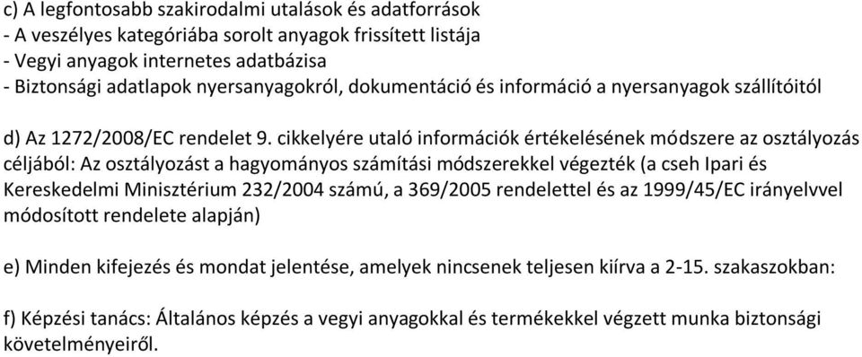 cikkelyére utaló információk értékelésének módszere az osztályozás céljából: Az osztályozást a hagyományos számítási módszerekkel végezték (a cseh Ipari és Kereskedelmi Minisztérium 232/2004