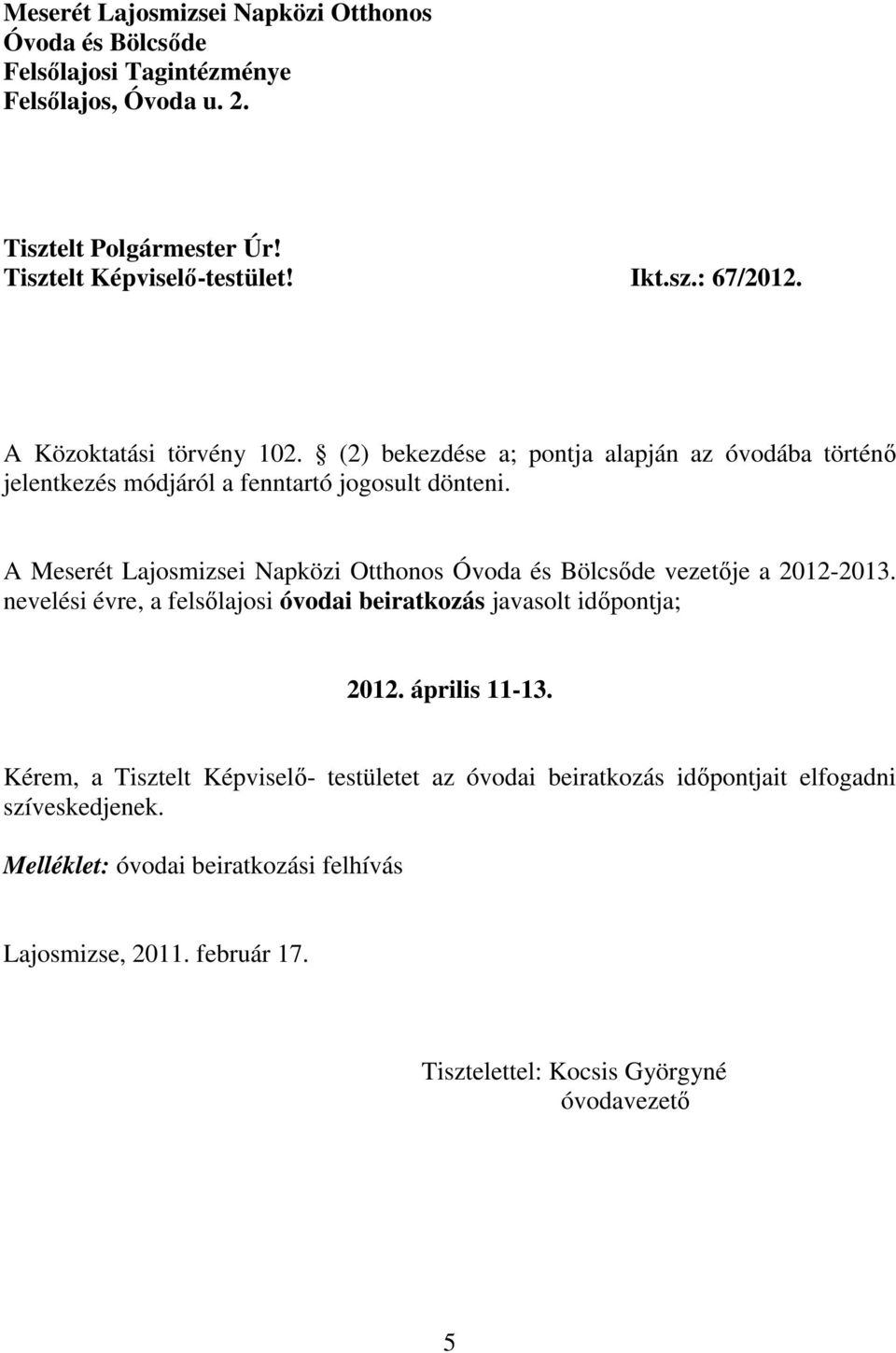 A Meserét Lajosmizsei Napközi Otthonos Óvoda és Bölcsıde vezetıje a 2012-2013. nevelési évre, a felsılajosi óvodai beiratkozás javasolt idıpontja; 2012. április 11-13.