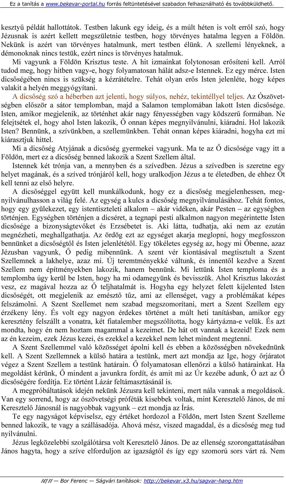 A hit izmainkat folytonosan erősíteni kell. Arról tudod meg, hogy hitben vagy-e, hogy folyamatosan hálát adsz-e Istennek. Ez egy mérce. Isten dicsőségében nincs is szükség a kézrátételre.