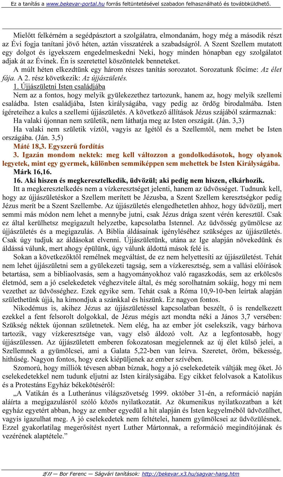 A múlt héten elkezdtünk egy három részes tanítás sorozatot. Sorozatunk főcíme: Az élet fája. A 2. rész következik: Az újjászületés. 1.