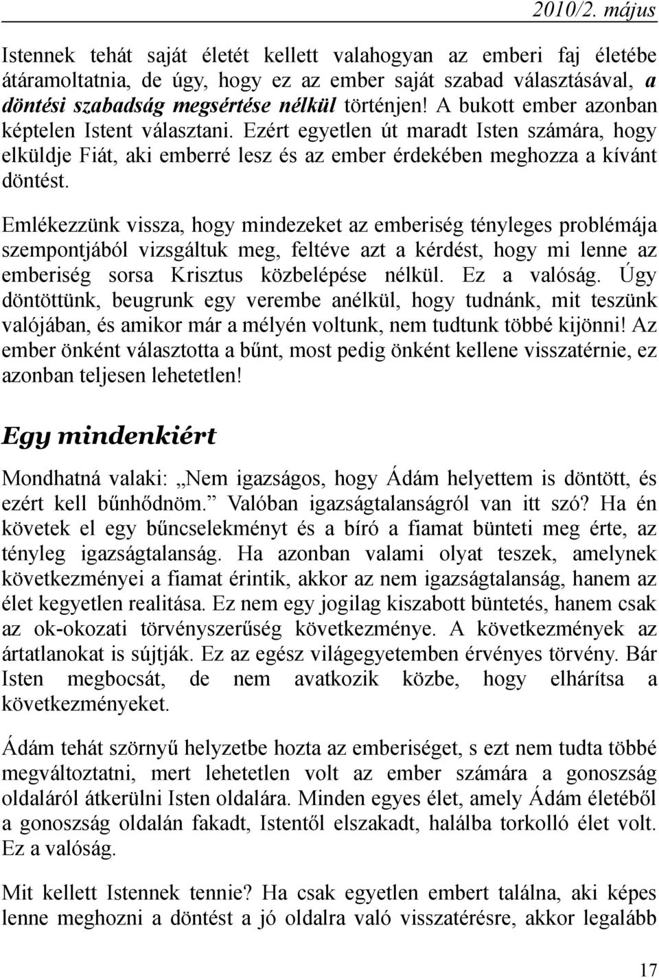 Emlékezzünk vissza, hogy mindezeket az emberiség tényleges problémája szempontjából vizsgáltuk meg, feltéve azt a kérdést, hogy mi lenne az emberiség sorsa Krisztus közbelépése nélkül. Ez a valóság.