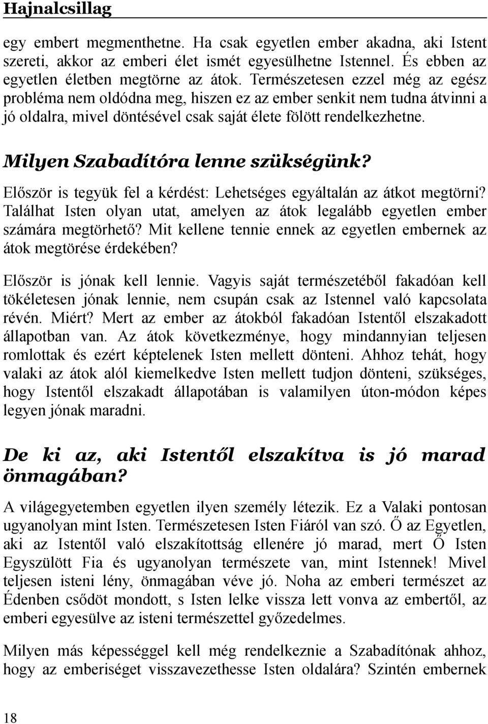 Milyen Szabadítóra lenne szükségünk? Először is tegyük fel a kérdést: Lehetséges egyáltalán az átkot megtörni? Találhat Isten olyan utat, amelyen az átok legalább egyetlen ember számára megtörhető?