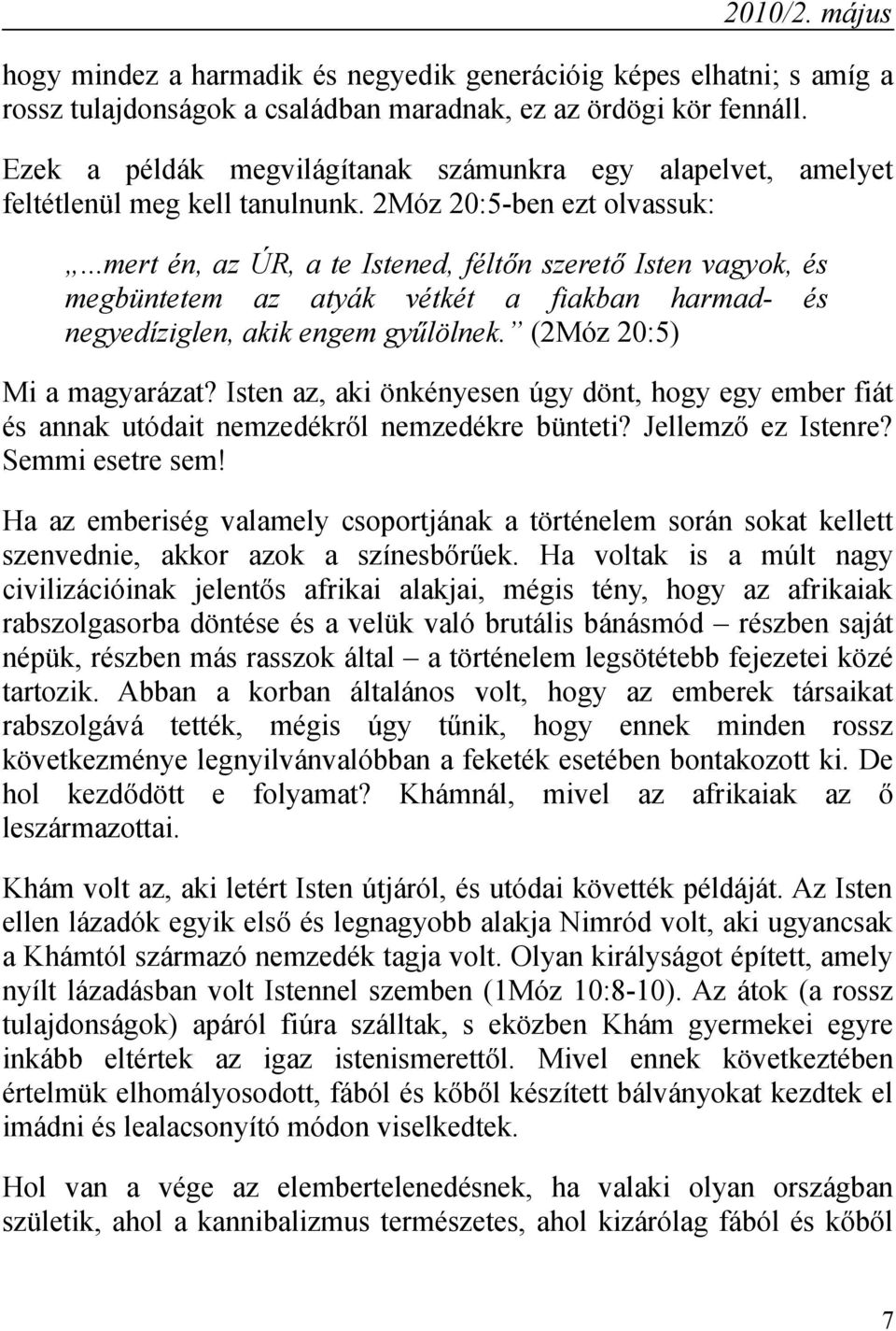 ..mert én, az ÚR, a te Istened, féltőn szerető Isten vagyok, és megbüntetem az atyák vétkét a fiakban harmad- és negyedíziglen, akik engem gyűlölnek. (2Móz 20:5) Mi a magyarázat?