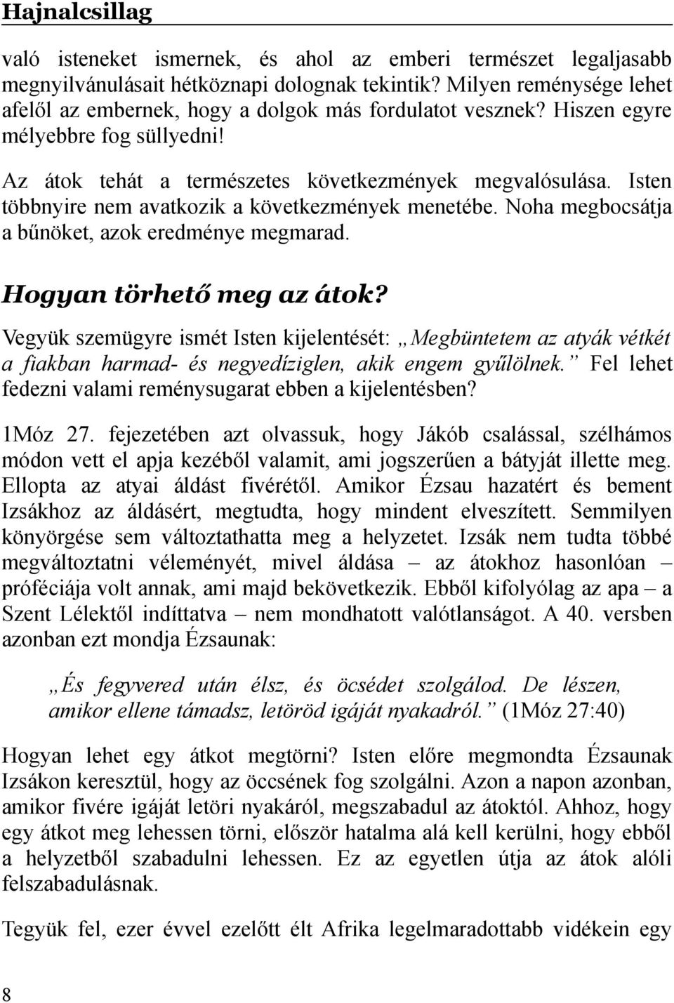 Isten többnyire nem avatkozik a következmények menetébe. Noha megbocsátja a bűnöket, azok eredménye megmarad. Hogyan törhető meg az átok?