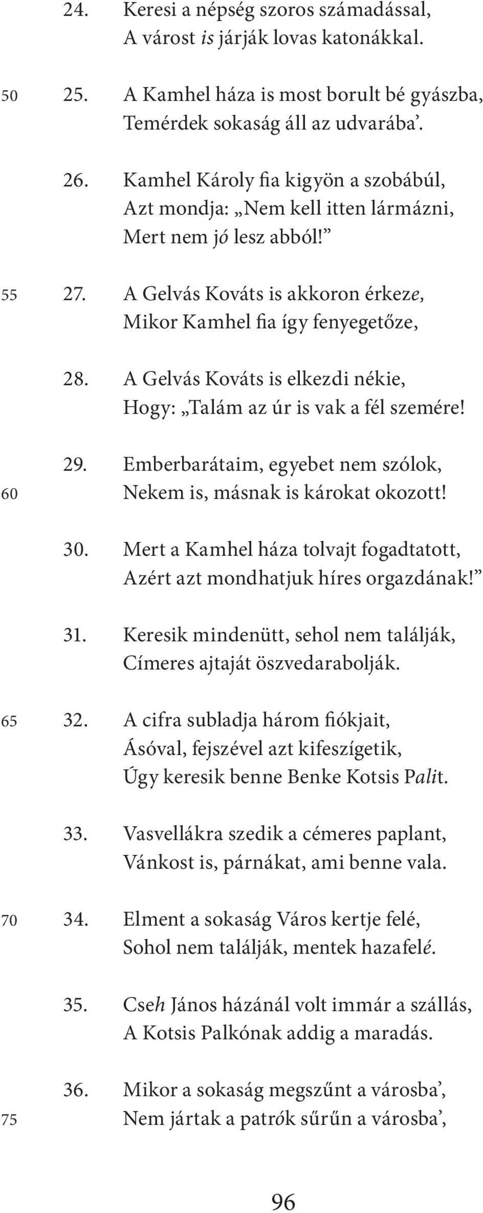 A Gelvás Kováts is elkezdi nékie, Hogy: Talám az úr is vak a fél szemére! 29. Emberbarátaim, egyebet nem szólok, 60 Nekem is, másnak is károkat okozott! 30.