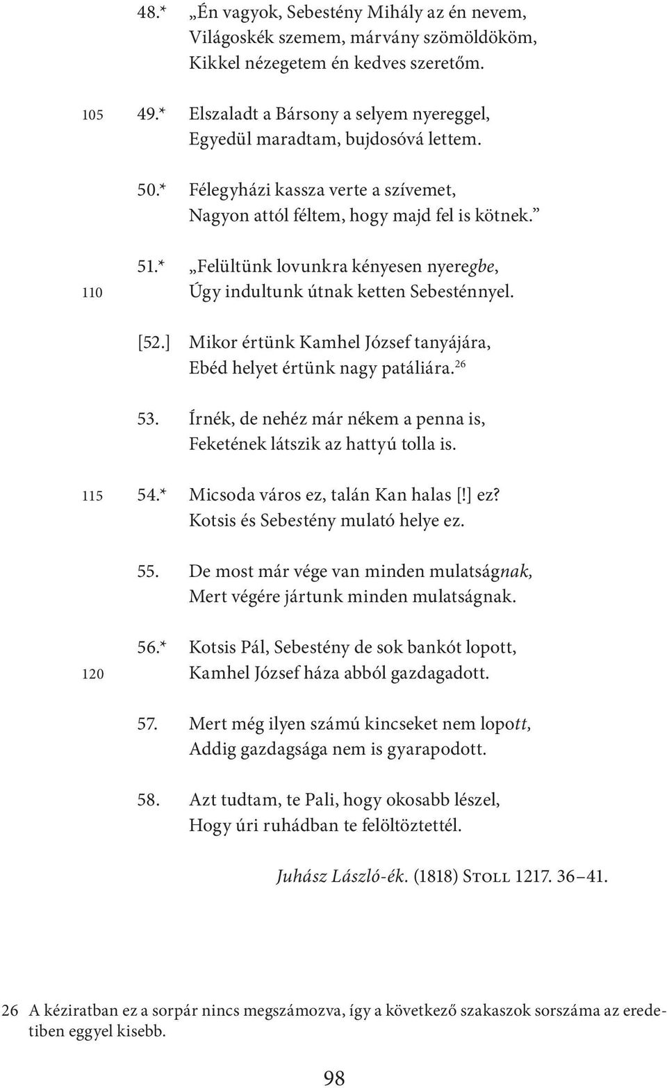 * Felültünk lovunkra kényesen nyeregbe, 110 Úgy indultunk útnak ketten Sebesténnyel. [52.] Mikor értünk Kamhel József tanyájára, Ebéd helyet értünk nagy patáliára. 26 53.