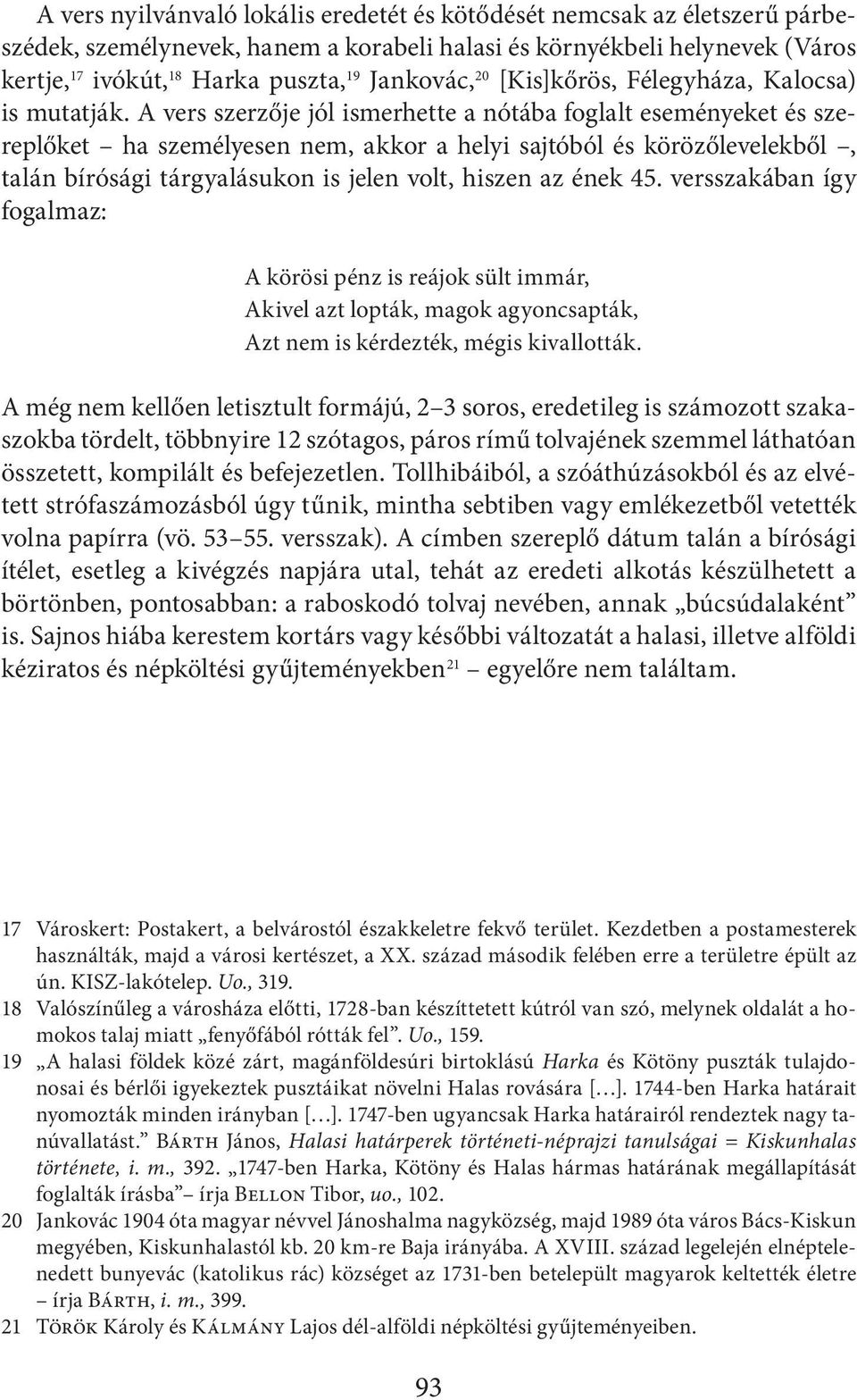 A vers szerzője jól ismerhette a nótába foglalt eseményeket és szereplőket ha személyesen nem, akkor a helyi sajtóból és körözőlevelekből, talán bírósági tárgyalásukon is jelen volt, hiszen az ének