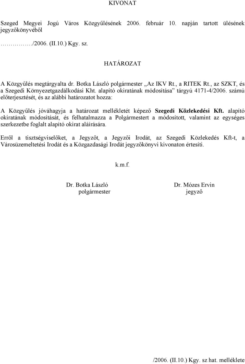 számú előterjesztését, és az alábbi határozatot hozza: A Közgyűlés jóváhagyja a határozat mellékletét képező Szegedi Közlekedési Kft.