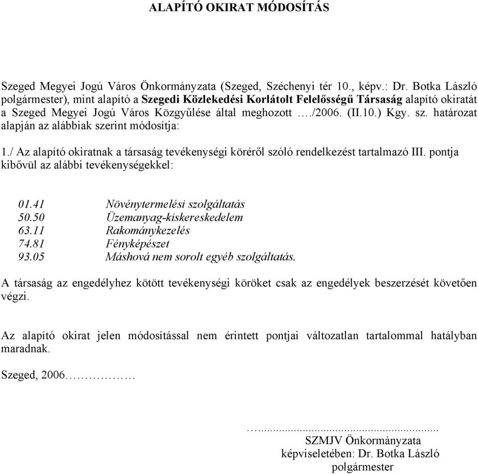 határozat alapján az alábbiak szerint módosítja: 1./ Az alapító okiratnak a társaság tevékenységi köréről szóló rendelkezést tartalmazó III. pontja kibővül az alábbi tevékenységekkel: 01.