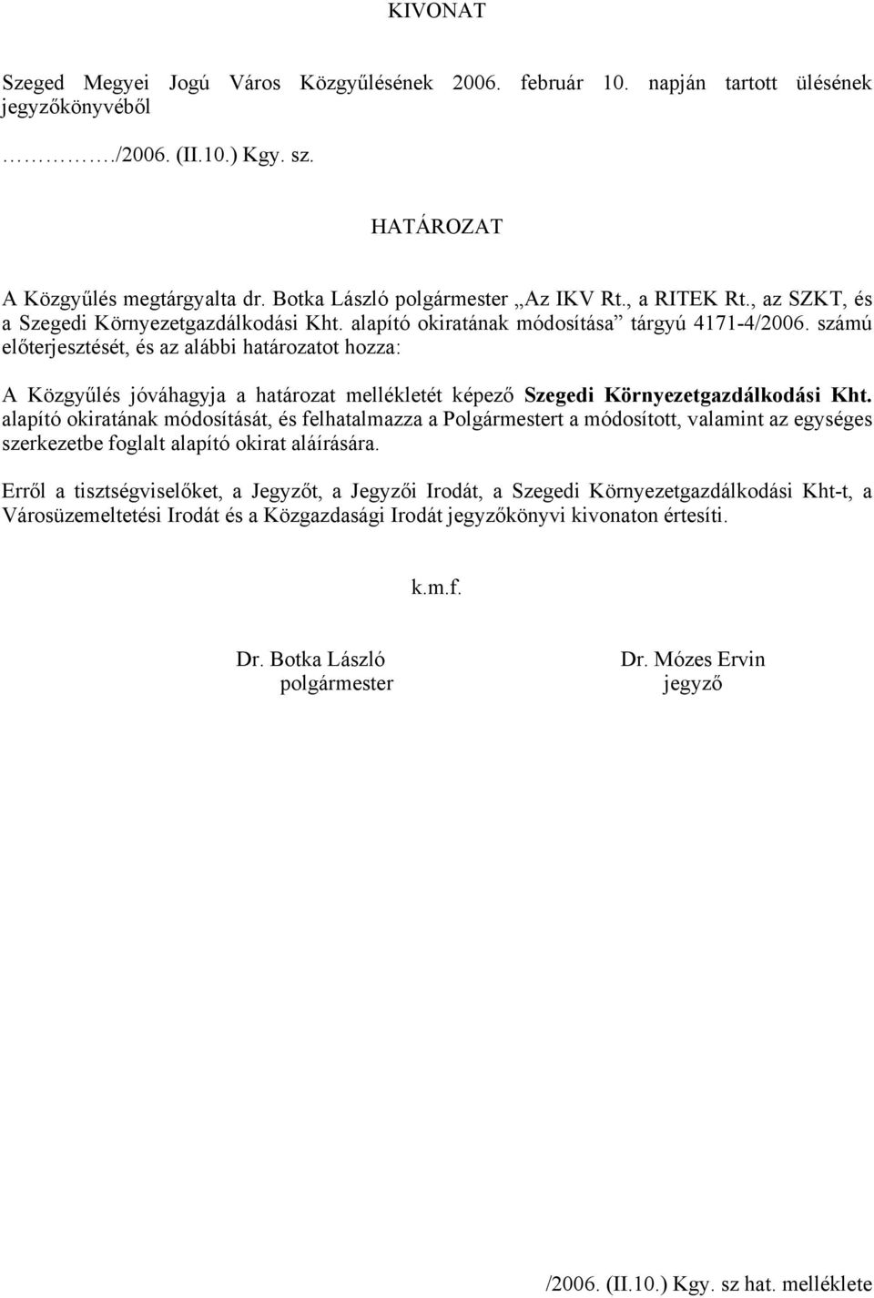 számú előterjesztését, és az alábbi határozatot hozza: A Közgyűlés jóváhagyja a határozat mellékletét képező Szegedi Környezetgazdálkodási Kht.