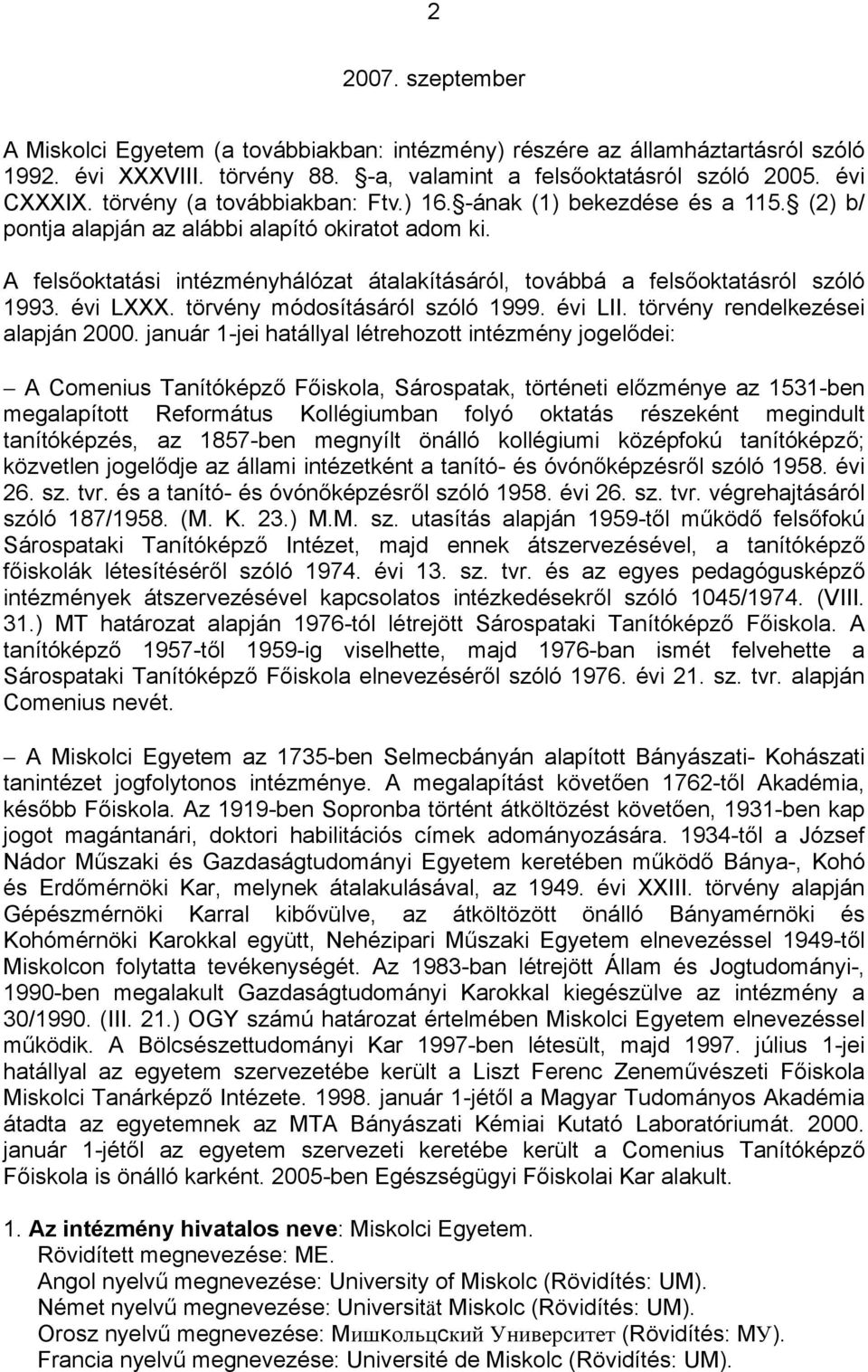 A felsőoktatási intézményhálózat átalakításáról, továbbá a felsőoktatásról szóló 1993. évi LXXX. törvény módosításáról szóló 1999. évi LII. törvény rendelkezései alapján 2000.