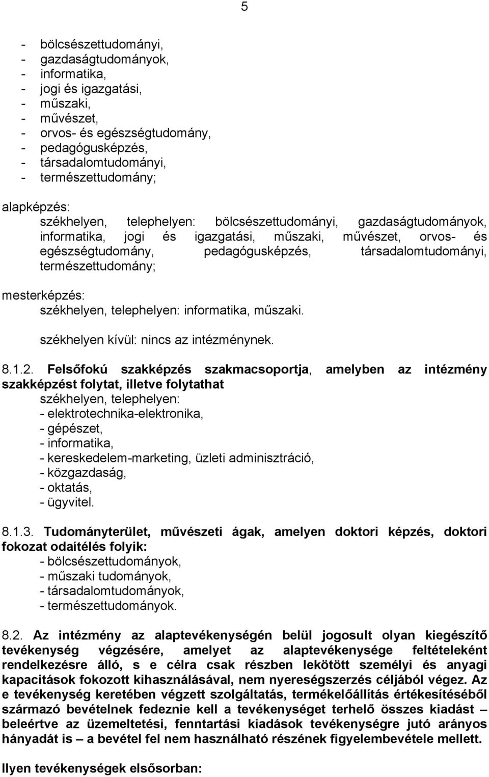 természettudomány; mesterképzés: székhelyen, telephelyen: informatika, műszaki. székhelyen kívül: nincs az intézménynek. 8.1.2.