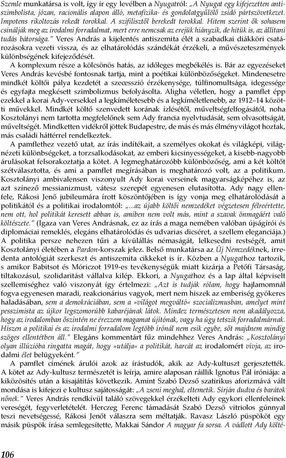 Hitem szerint ők sohasem csinálják meg az irodalmi forradalmat, mert erre nemcsak az erejük hiányzik, de hitük is, az állítani tudás bátorsága.