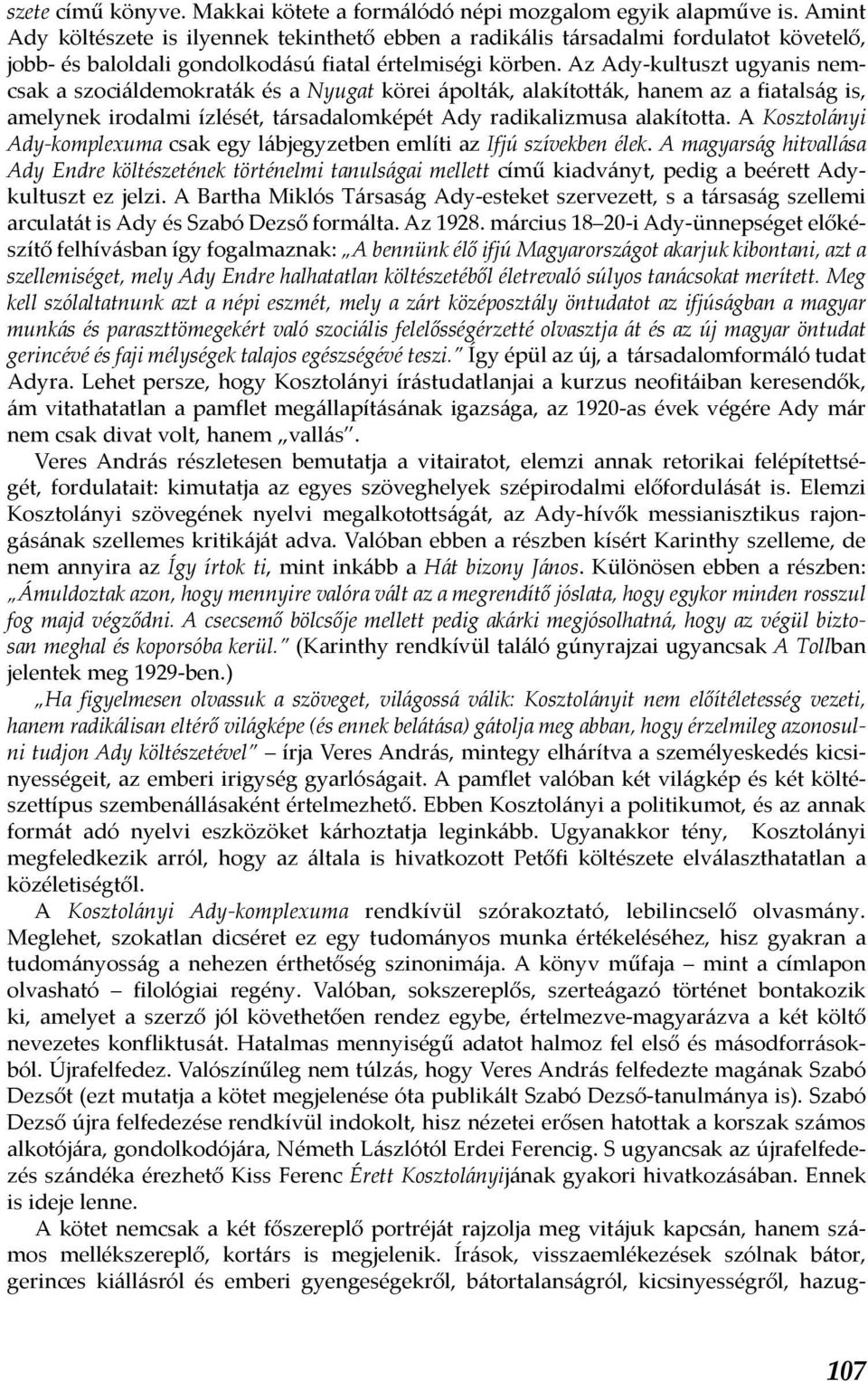 Az Ady-kultuszt ugyanis nemcsak a szociáldemokraták és a Nyugat körei ápolták, alakították, hanem az a fiatalság is, amelynek irodalmi ízlését, társadalomképét Ady radikalizmusa alakította.