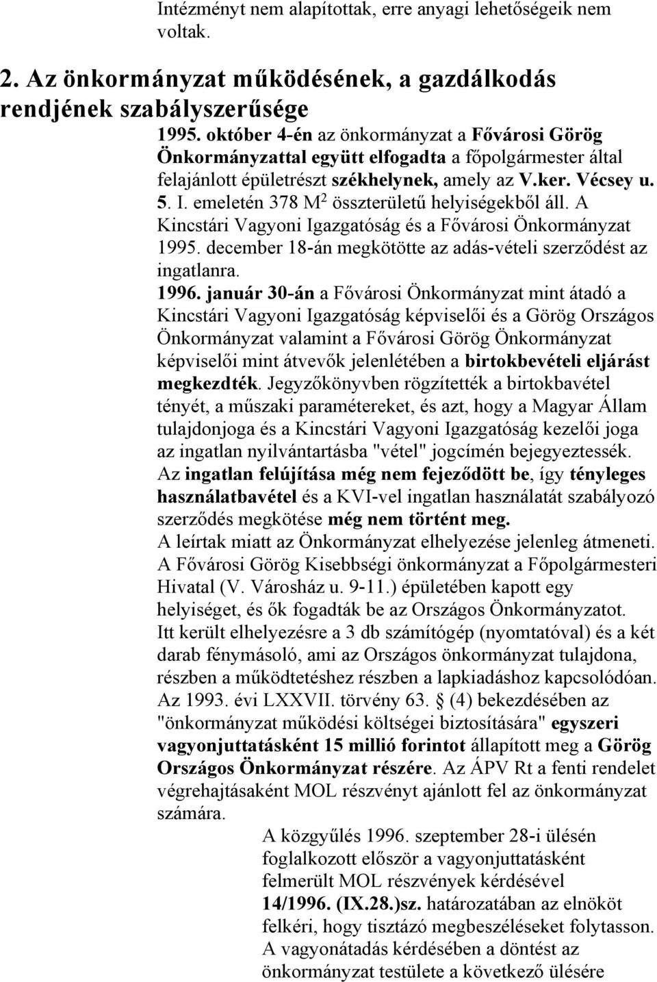 emeletén 378 M 2 összterületű helyiségekből áll. A Kincstári Vagyoni Igazgatóság és a Fővárosi Önkormányzat 1995. december 18-án megkötötte az adás-vételi szerződést az ingatlanra. 1996.