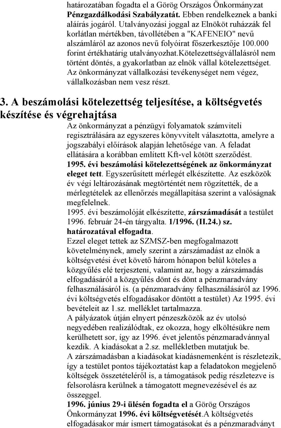 kötelezettségvállalásról nem történt döntés, a gyakorlatban az elnök vállal kötelezettséget. Az önkormányzat vállalkozási tevékenységet nem végez, vállalkozásban nem vesz részt. 3.