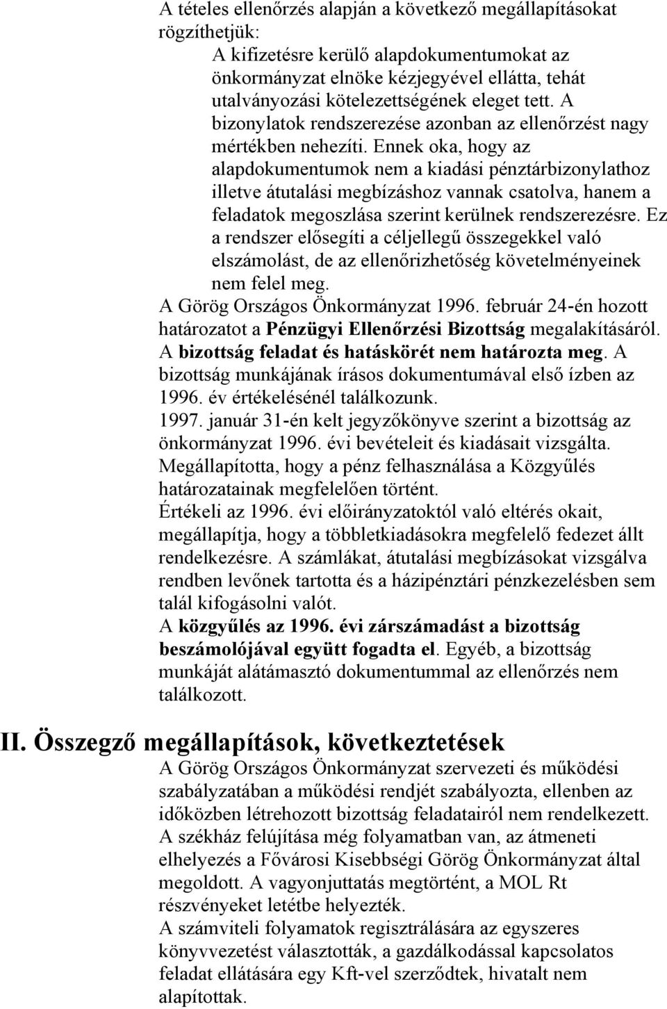 Ennek oka, hogy az alapdokumentumok nem a kiadási pénztárbizonylathoz illetve átutalási megbízáshoz vannak csatolva, hanem a feladatok megoszlása szerint kerülnek rendszerezésre.