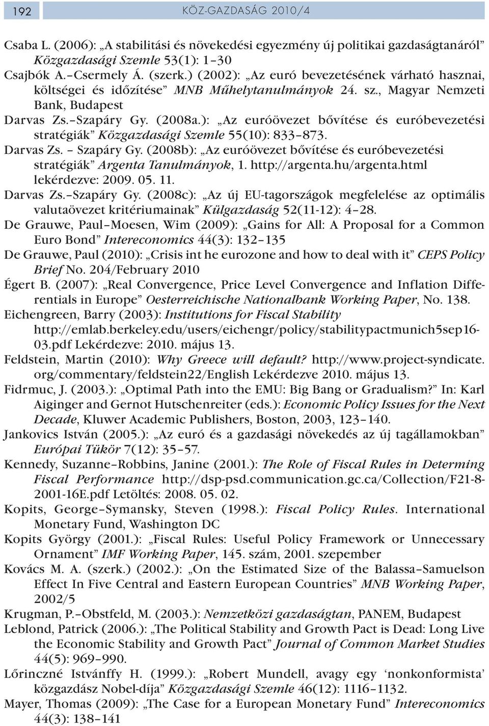 ): Az euróövezet bővítése és euróbevezetési stratégiák Közgazdasági Szemle 55(10): 833 873. Darvas Zs. Szapáry Gy. (2008b): Az euróövezet bővítése és euróbevezetési stratégiák Argenta Tanulmányok, 1.