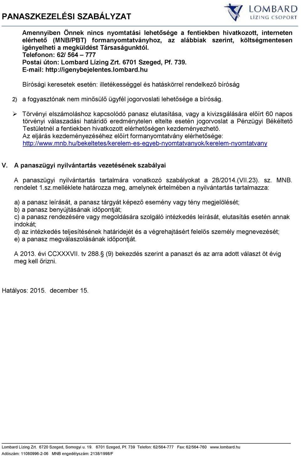 hu Bírósági keresetek esetén: illetékességgel és hatáskörrel rendelkező bíróság 2) a fogyasztónak nem minősülő ügyfél jogorvoslati lehetősége a bíróság.