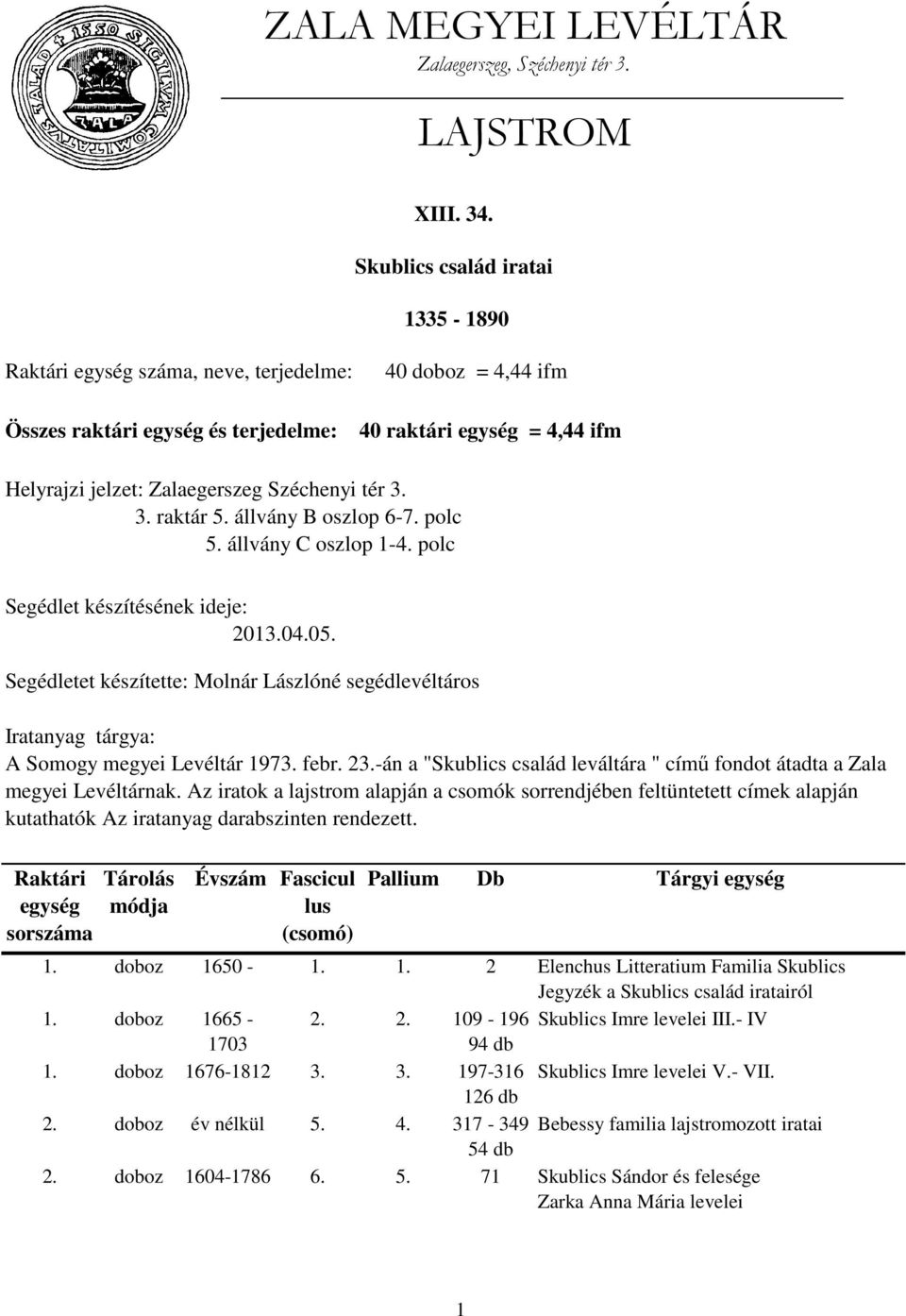 állvány B oszlop 6-7. polc 5. állvány C oszlop 1-4. polc Segédlet készítésének ideje: 2013.04.05.