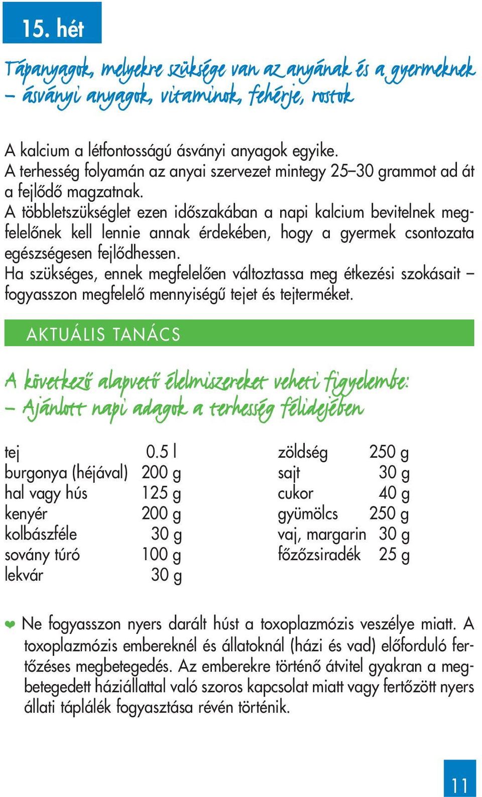 A többletszükséglet ezen idôszakában a napi kalcium bevitelnek megfelelônek kell lennie annak érdekében, hogy a gyermek csontozata egészségesen fejlôdhessen.