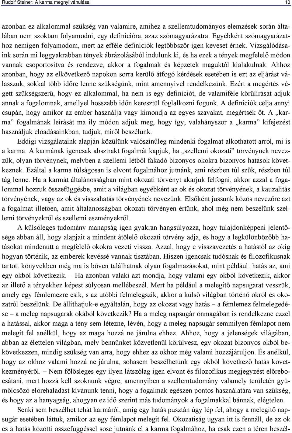 Vizsgálódásaink során mi leggyakrabban tények ábrázolásából indulunk ki, és ha ezek a tények megfelelő módon vannak csoportosítva és rendezve, akkor a fogalmak és képzetek maguktól kialakulnak.