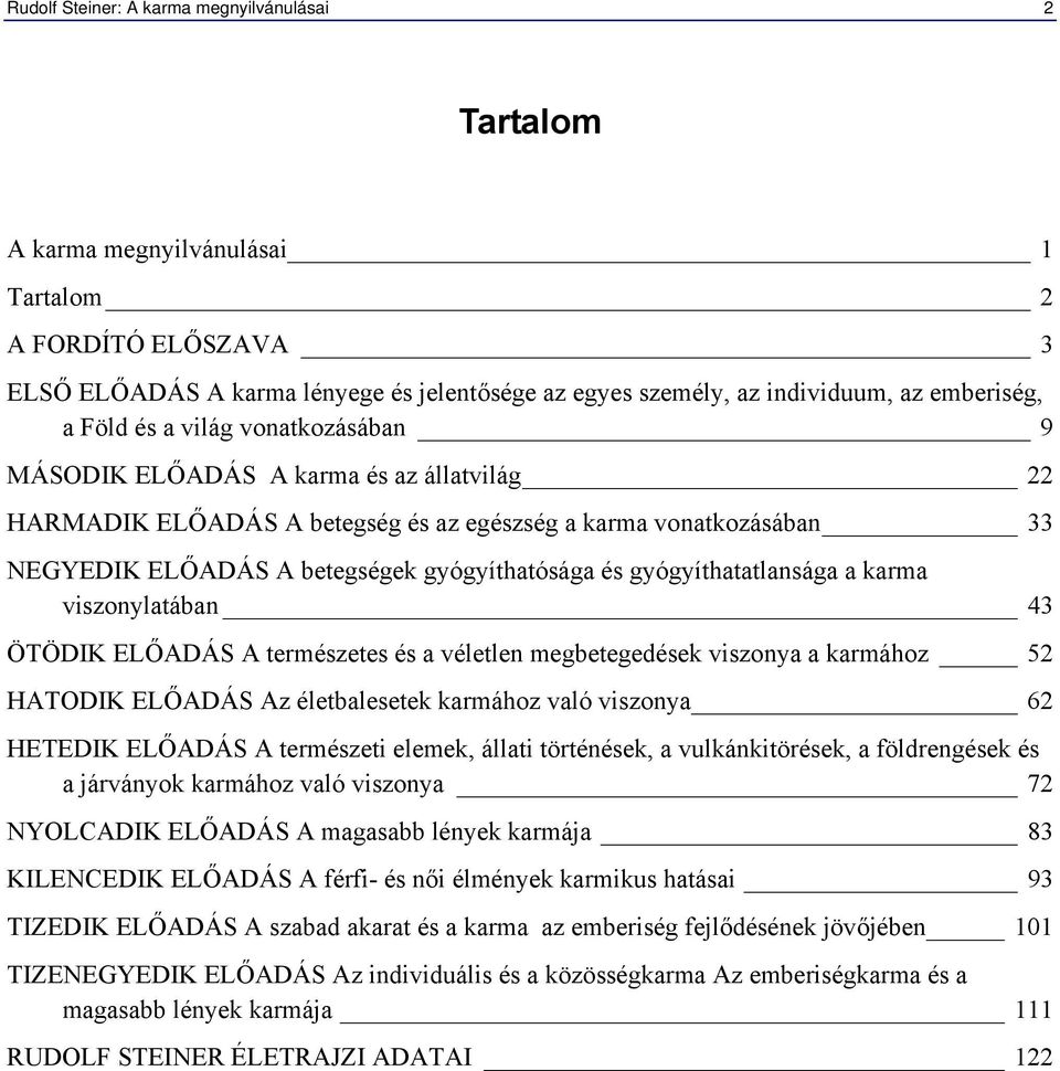 gyógyíthatósága és gyógyíthatatlansága a karma viszonylatában 43 ÖTÖDIK ELŐADÁS A természetes és a véletlen megbetegedések viszonya a karmához 52 HATODIK ELŐADÁS Az életbalesetek karmához való