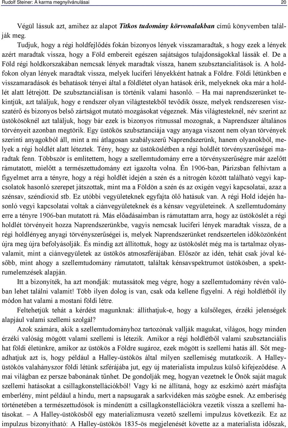 De a Föld régi holdkorszakában nemcsak lények maradtak vissza, hanem szubsztancialitások is. A holdfokon olyan lények maradtak vissza, melyek luciferi lényekként hatnak a Földre.