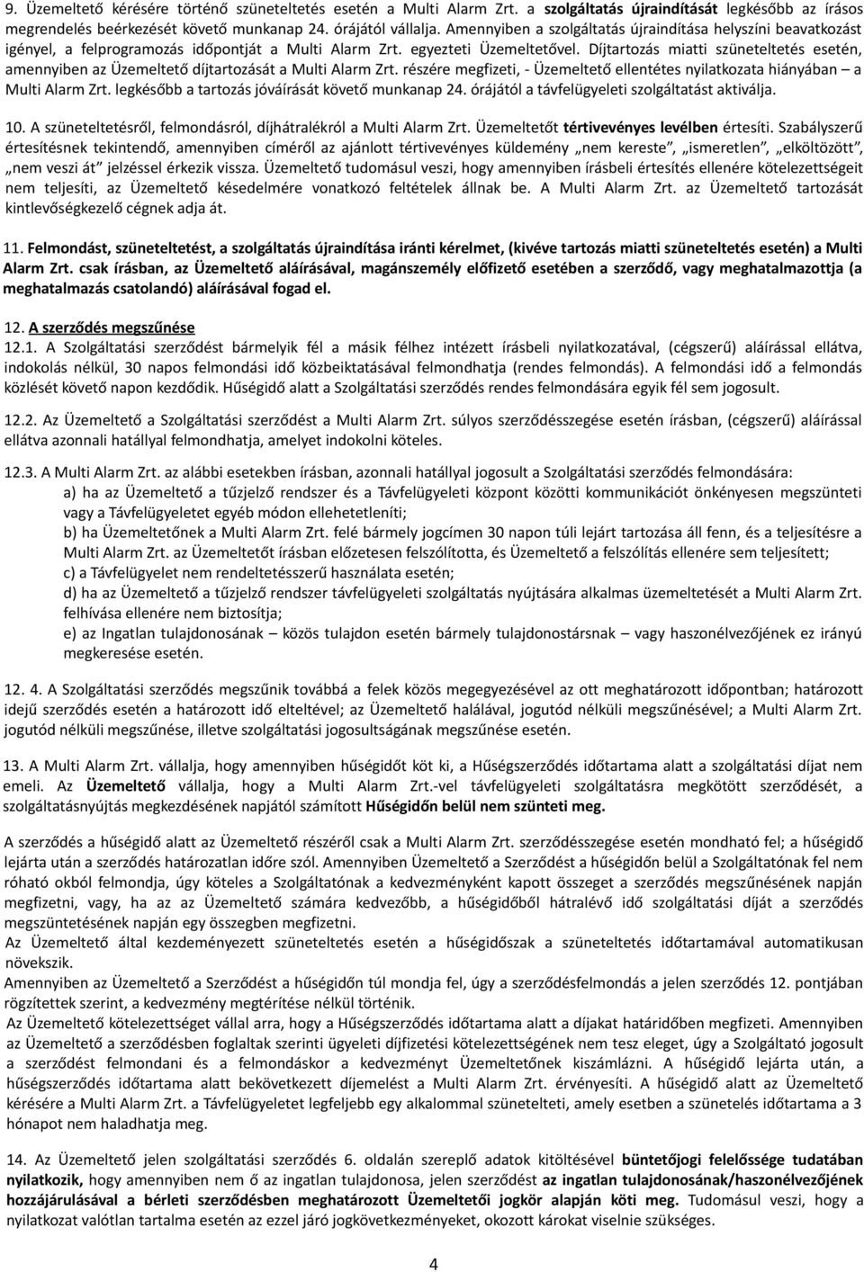 Díjtartozás miatti szüneteltetés esetén, amennyiben az Üzemeltető díjtartozását a Multi Alarm Zrt. részére megfizeti, - Üzemeltető ellentétes nyilatkozata hiányában a Multi Alarm Zrt.