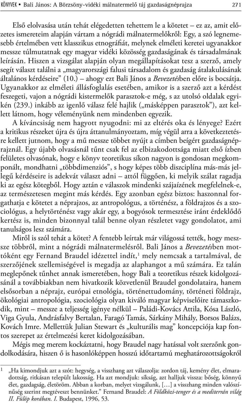 leírásán. Hiszen a vizsgálat alapján olyan megállapításokat tesz a szerző, amely segít választ találni a magyarországi falusi társadalom és gazdaság átalakulásának általános kérdéseire (10.