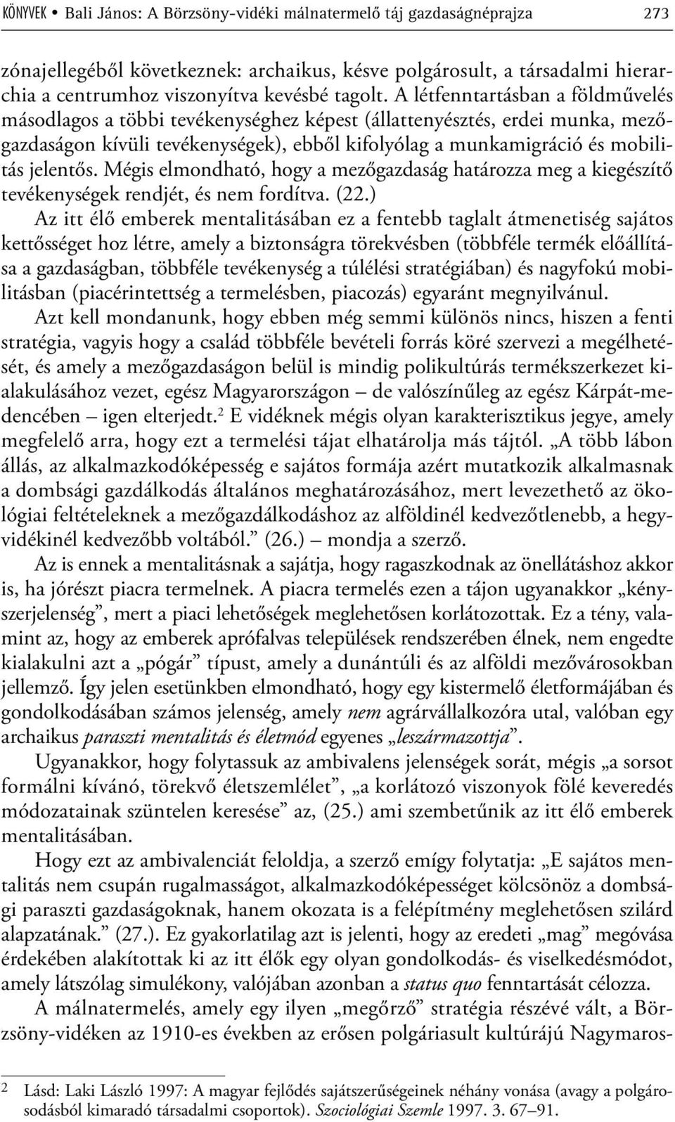 Mégis elmondható, hogy a mezőgazdaság határozza meg a kiegészítő tevékenységek rendjét, és nem fordítva. (22.