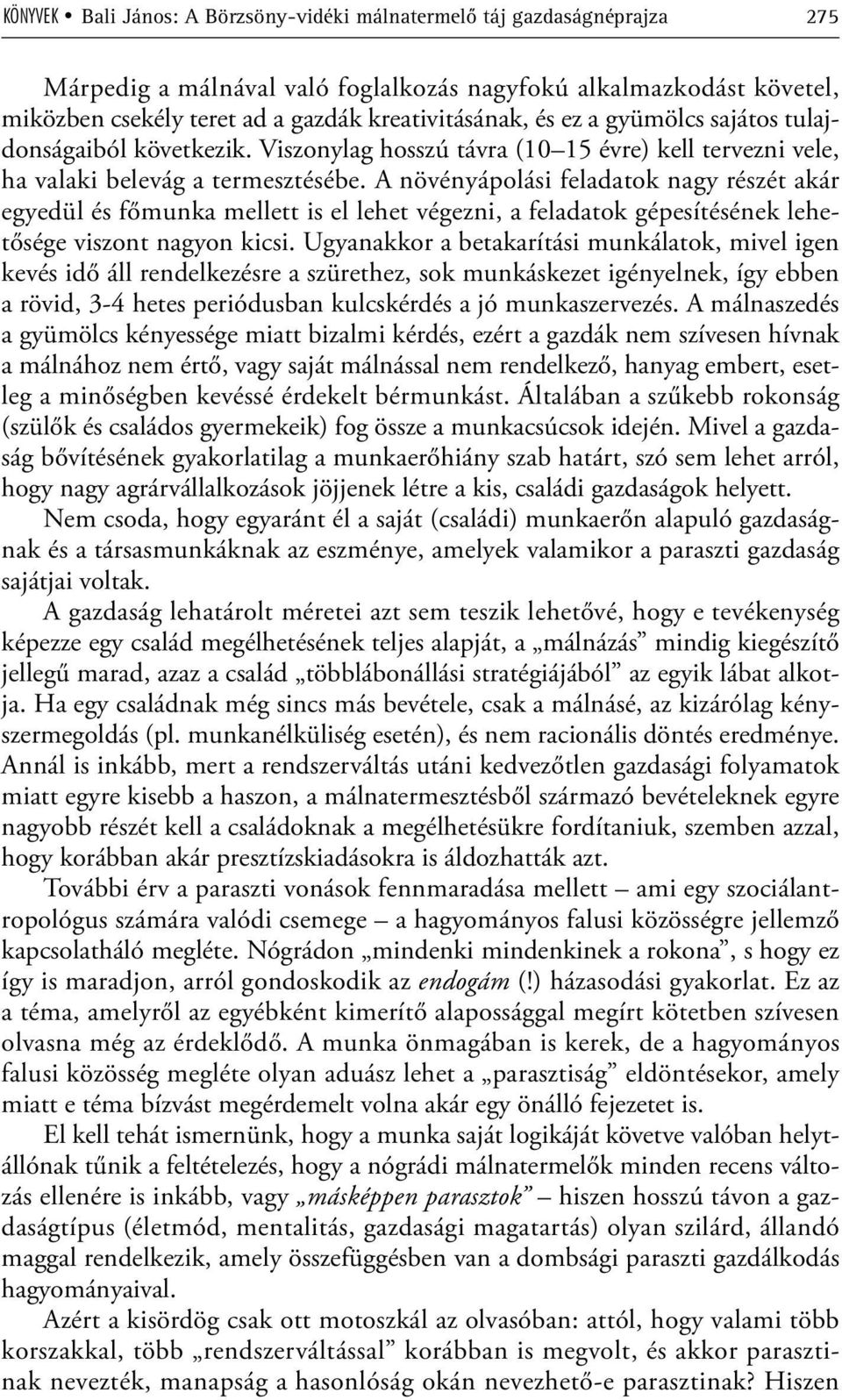 A növényápolási feladatok nagy részét akár egyedül és főmunka mellett is el lehet végezni, a feladatok gépesítésének lehetősége viszont nagyon kicsi.