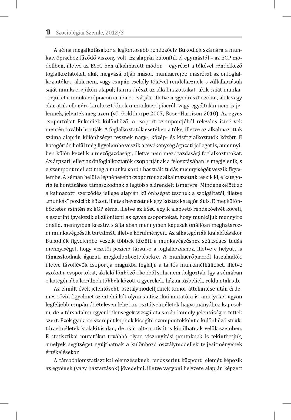 önfoglalkoztatókat, akik nem, vagy csupán csekély tőkével rendelkeznek, s vállalkozásuk saját munkaerejükön alapul; harmadrészt az alkalmazottakat, akik saját munkaerejüket a munkaerőpiacon áruba