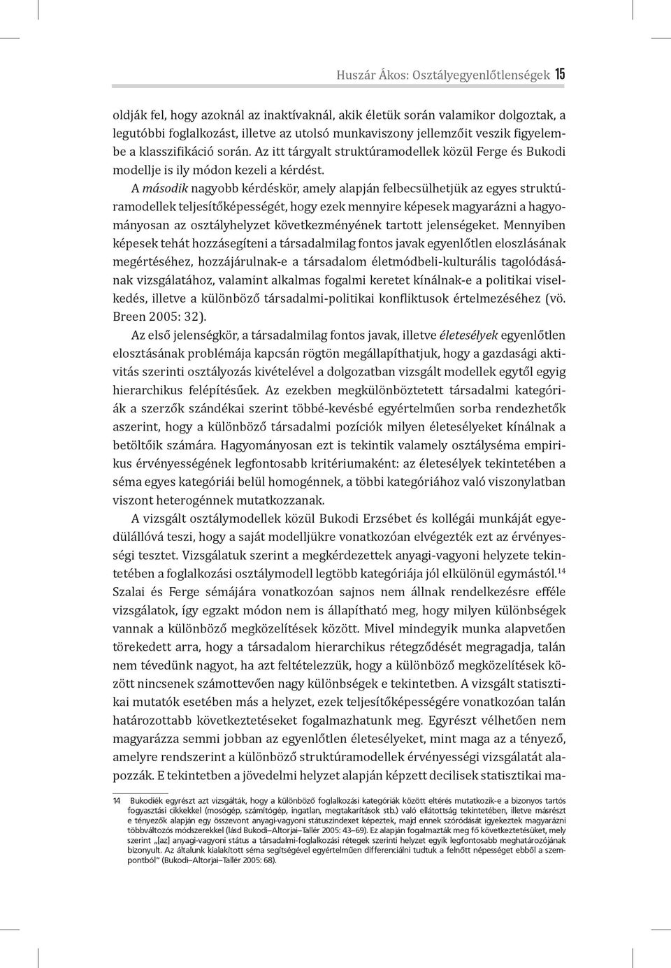 A második nagyobb kérdéskör, amely alapján felbecsülhetjük az egyes struktúramodellek teljesítőképességét, hogy ezek mennyire képesek magyarázni a hagyományosan az osztályhelyzet következményének