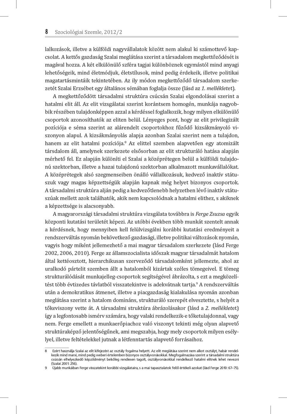 A két elkülönülő szféra tagjai különböznek egymástól mind anyagi lehetőségeik, mind életmódjuk, életstílusok, mind pedig érdekeik, illetve politikai magatartásmintáik tekintetében.