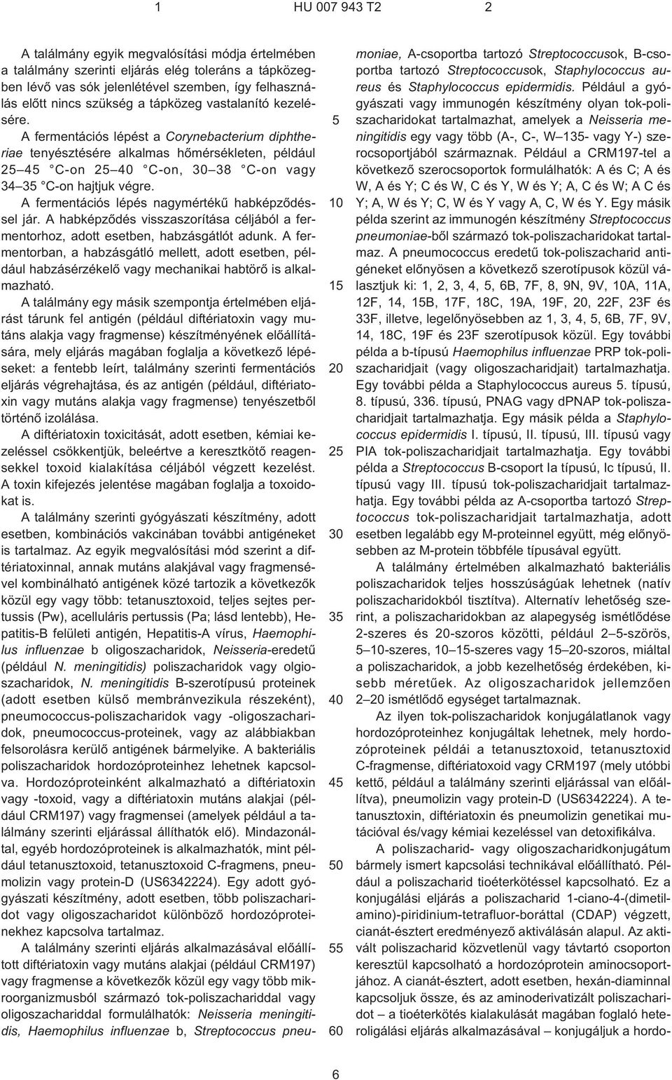 A fermentációs lépés nagymértékû habképzõdéssel jár. A habképzõdés visszaszorítása céljából a fermentorhoz, adott esetben, habzásgátlót adunk.