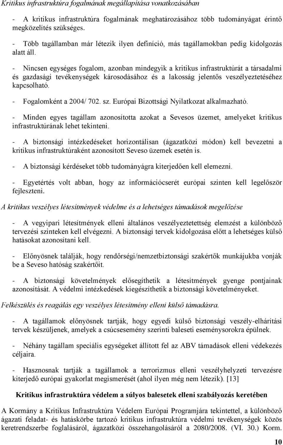 - Nincsen egységes fogalom, azonban mindegyik a kritikus infrastruktúrát a társadalmi és gazdasági tevékenységek károsodásához és a lakosság jelentős veszélyeztetéséhez kapcsolható.